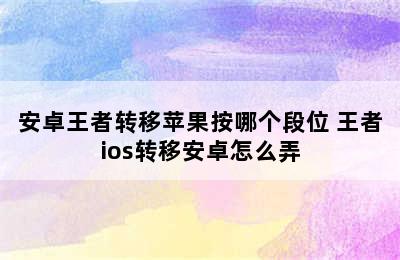 安卓王者转移苹果按哪个段位 王者ios转移安卓怎么弄